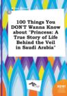 Image for 100 Things You Don&#39;t Wanna Know about Princess : A True Story of Life Behind the Veil in Saudi Arabia
