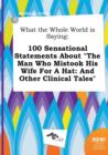 Image for What the Whole World Is Saying : 100 Sensational Statements about the Man Who Mistook His Wife for a Hat: And Other Clinical Tales