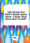 Image for 100 Things You Don&#39;t Wanna Know about I Hope They Serve Beer in Hell