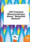 Image for 100 Common Misconceptions about Beautiful Bastard