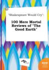 Image for Shakespeare Would Cry : 100 Mere Mortal Reviews of the Good Earth