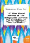Image for Shakespeare Would Cry : 100 Mere Mortal Reviews of the Holographic Universe: The Revolutionary Theory of Reality