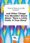 Image for You&#39;re Nose Is in My Crotch! and Other Things You Shouldn&#39;t Know about Have a Little Faith