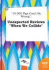 Image for 10 000 Pigs Can&#39;t Be Wrong : Unexpected Reviews When We Collide