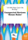 Image for 10 000 Pigs Can&#39;t Be Wrong : Unexpected Reviews House Rules