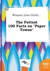 Image for Women Love Girth... the Fattest 100 Facts on Paper Towns
