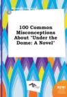 Image for 100 Common Misconceptions about Under the Dome