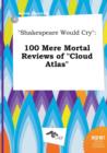 Image for Shakespeare Would Cry : 100 Mere Mortal Reviews of Cloud Atlas