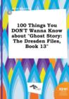 Image for 100 Things You Don&#39;t Wanna Know about Ghost Story : The Dresden Files, Book 13