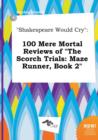 Image for Shakespeare Would Cry : 100 Mere Mortal Reviews of the Scorch Trials: Maze Runner, Book 2