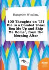 Image for Hangover Wisdom, 100 Thoughts on If I Die in a Combat Zone : Box Me Up and Ship Me Home, from the Morning After