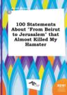 Image for 100 Statements about from Beirut to Jerusalem That Almost Killed My Hamster
