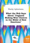 Image for Wacky Aphorisms, What the Web Says about Unglued : Making Wise Choices in the Midst of Raw Emotions