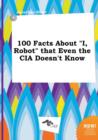 Image for 100 Facts about I, Robot That Even the CIA Doesn&#39;t Know