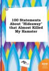 Image for 100 Statements about Hideaway That Almost Killed My Hamster