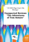 Image for 10 000 Pigs Can&#39;t Be Wrong : Unexpected Reviews the Adventures of Tom Sawyer