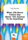 Image for Top Secret! What 100 Brave Critics Say about Get Anyone to Do Anything