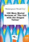 Image for Shakespeare Would Cry : 100 Mere Mortal Reviews of the Girl with the Dragon Tattoo