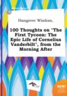 Image for Hangover Wisdom, 100 Thoughts on the First Tycoon : The Epic Life of Cornelius Vanderbilt, from the Morning After