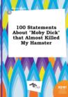 Image for 100 Statements about Moby Dick That Almost Killed My Hamster