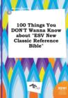 Image for 100 Things You Don&#39;t Wanna Know about ESV New Classic Reference Bible
