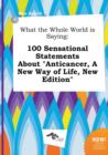 Image for What the Whole World Is Saying : 100 Sensational Statements about Anticancer, a New Way of Life, New Edition