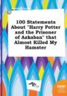 Image for 100 Statements about Harry Potter and the Prisoner of Azkaban That Almost Killed My Hamster