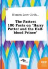Image for Women Love Girth... the Fattest 100 Facts on Harry Potter and the Half-Blood Prince