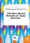 Image for Shakespeare Would Cry : 100 Mere Mortal Reviews of Anna Karerina