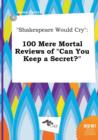 Image for Shakespeare Would Cry : 100 Mere Mortal Reviews of Can You Keep a Secret?