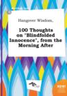 Image for Hangover Wisdom, 100 Thoughts on Blindfolded Innocence, from the Morning After
