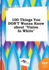 Image for 100 Things You Don&#39;t Wanna Know about Vision in White