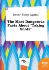 Image for Never Sleep Again! the Most Dangerous Facts about Taking Shots