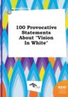 Image for 100 Provocative Statements about Vision in White