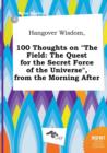 Image for Hangover Wisdom, 100 Thoughts on the Field : The Quest for the Secret Force of the Universe, from the Morning After