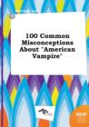 Image for 100 Common Misconceptions about American Vampire