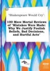 Image for Shakespeare Would Cry : 100 Mere Mortal Reviews of Mistakes Were Made: Why We Justify Foolish Beliefs, Bad Decisions, and Hurtful Acts