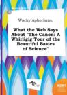 Image for Wacky Aphorisms, What the Web Says about the Canon : A Whirligig Tour of the Beautiful Basics of Science
