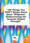 Image for 100 Things You Don&#39;t Wanna Know about Willpower : Rediscovering the Greatest Human Strength