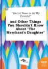 Image for You&#39;re Nose Is in My Crotch! and Other Things You Shouldn&#39;t Know about the Merchant&#39;s Daughter