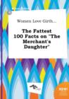Image for Women Love Girth... the Fattest 100 Facts on the Merchant&#39;s Daughter