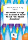 Image for You&#39;re Nose Is in My Crotch! and Other Things You Shouldn&#39;t Know about the Quiet American