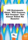 Image for 100 Statements about Will Grayson, Will Grayson That Almost Killed My Hamster