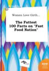 Image for Women Love Girth... the Fattest 100 Facts on Fast Food Nation