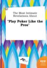 Image for The Most Intimate Revelations about Play Poker Like the Pros
