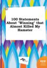 Image for 100 Statements about Winning That Almost Killed My Hamster