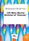 Image for Shakespeare Would Cry : 100 Mere Mortal Reviews of Dracula