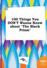 Image for 100 Things You Don&#39;t Wanna Know about the Black Prism