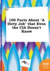 Image for 100 Facts about a Dirty Job That Even the CIA Doesn&#39;t Know