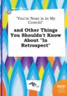 Image for You&#39;re Nose Is in My Crotch! and Other Things You Shouldn&#39;t Know about in Retrospect